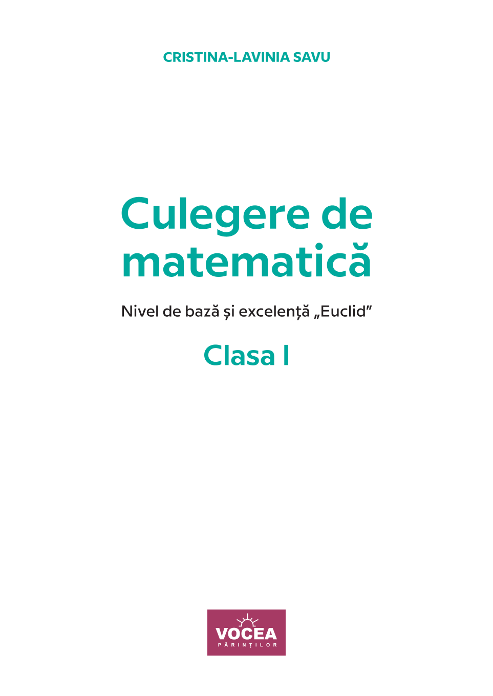 Culegere de matematică. Nivel de bază și excelență ”Euclid”-Clasa I-Cristina-Lavinia Savu