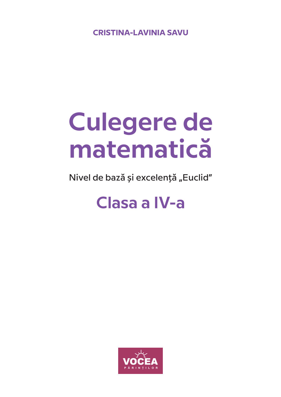Culegere de matematică Clasa a IV-a. Nivel de bază și excelență ”Euclid” - Cristina-Lavinia Savu