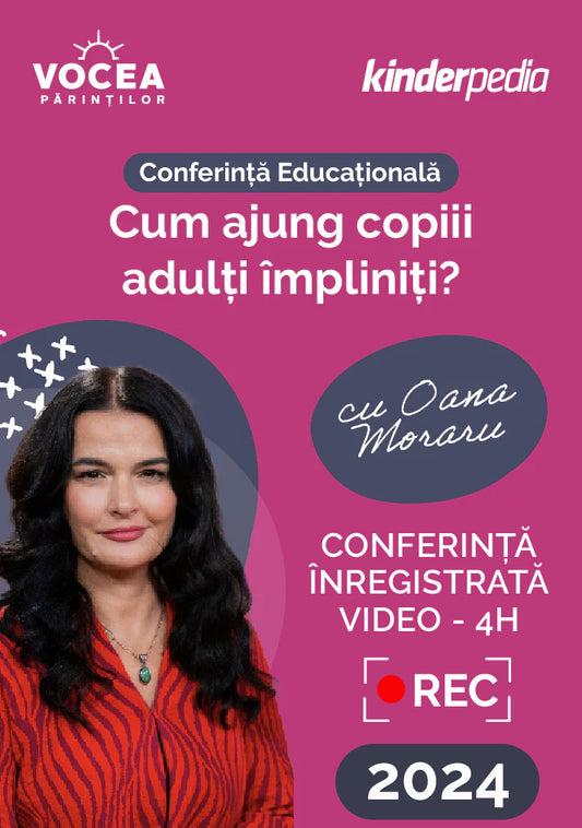 Video - Conferință Educațională 2024 - Cum ajung copiii adulți împliniți? cu Oana Moraru